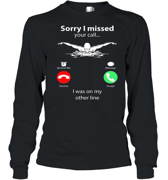 Sorry I Missed Your Call I Was On My Other Line Shirt Long Sleeved T-Shirt