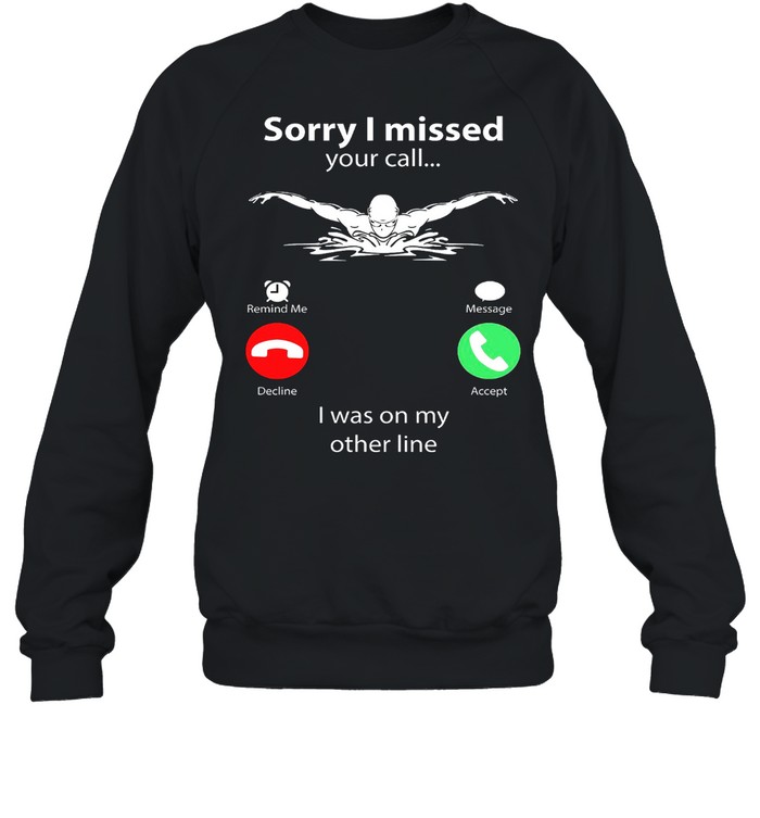 Sorry I Missed Your Call I Was On My Other Line Shirt Unisex Sweatshirt