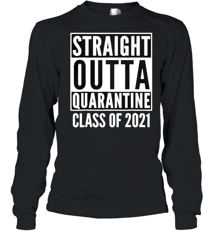 Straight Outta Quarantine Class Of 2021 Shirt Long Sleeved T-Shirt