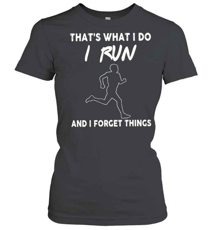 Thats what I do I run and I forget things shirt Classic Women's T-shirt