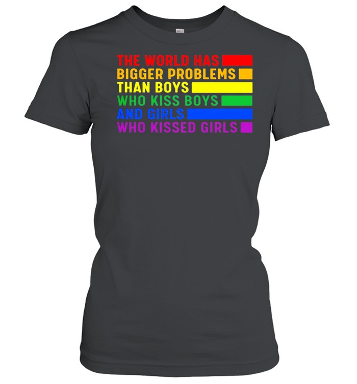 The World Has Bigger Problems Than Boys Who Kiss Boys And Girls Who Kissed Girls Shirt Classic Women'S T-Shirt