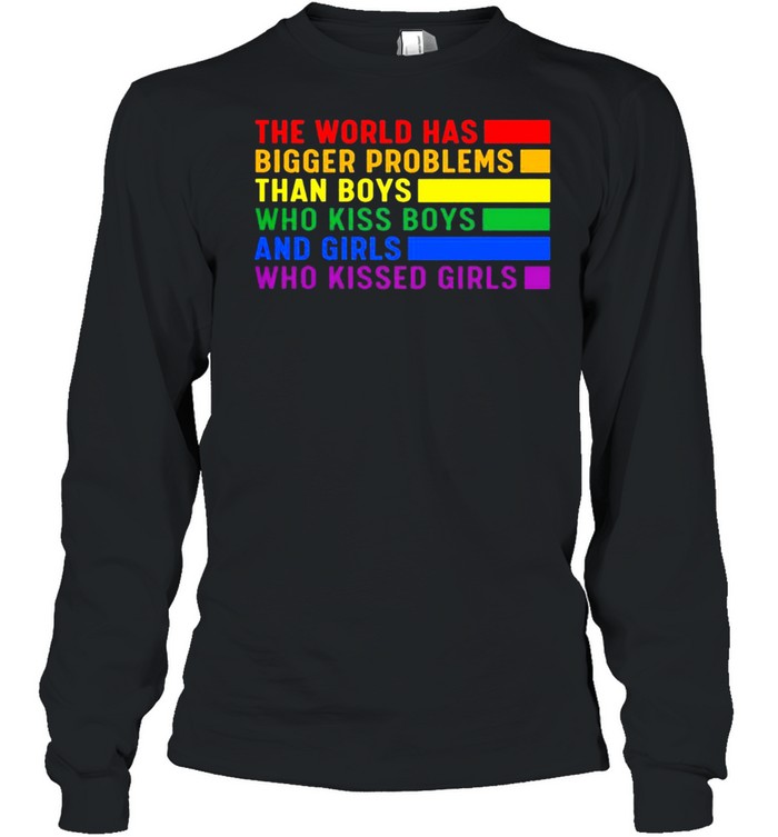 The World Has Bigger Problems Than Boys Who Kiss Boys And Girls Who Kissed Girls Shirt Long Sleeved T-Shirt