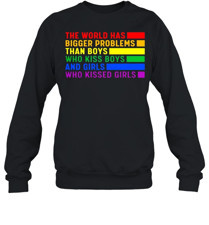 The World Has Bigger Problems Than Boys Who Kiss Boys And Girls Who Kissed Girls Shirt Unisex Sweatshirt