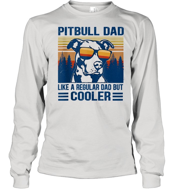 Vintage Pitbull Dad Like A Regular Dad But Cooler shirt Long Sleeved T-shirt