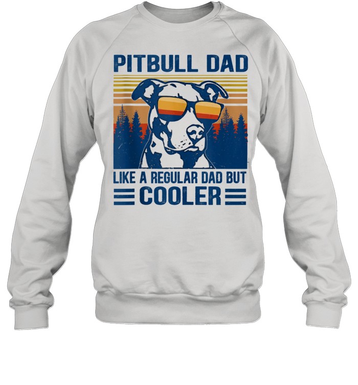 Vintage Pitbull Dad Like A Regular Dad But Cooler shirt Unisex Sweatshirt