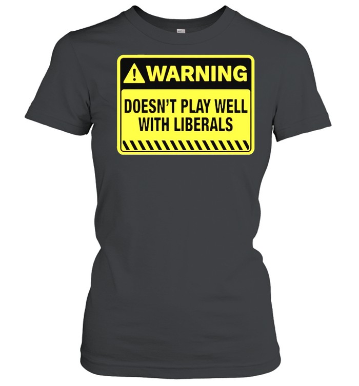Warning Doesnt Play Well With Liberals Shirt Classic Women'S T-Shirt