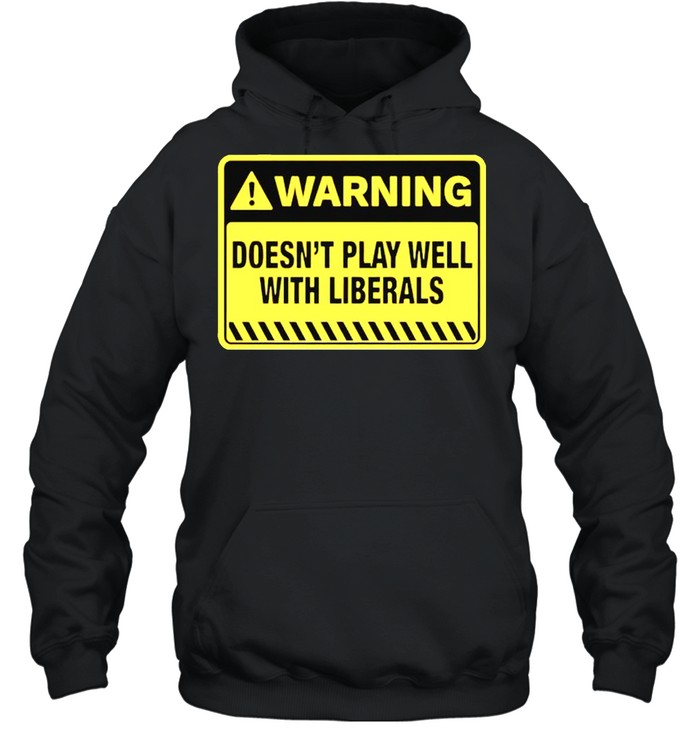 Warning Doesnt Play Well With Liberals Shirt Unisex Hoodie