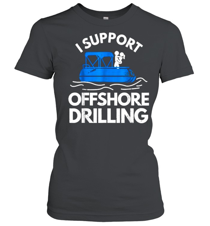 I Support Offshore Drilling T- Classic Women'S T-Shirt