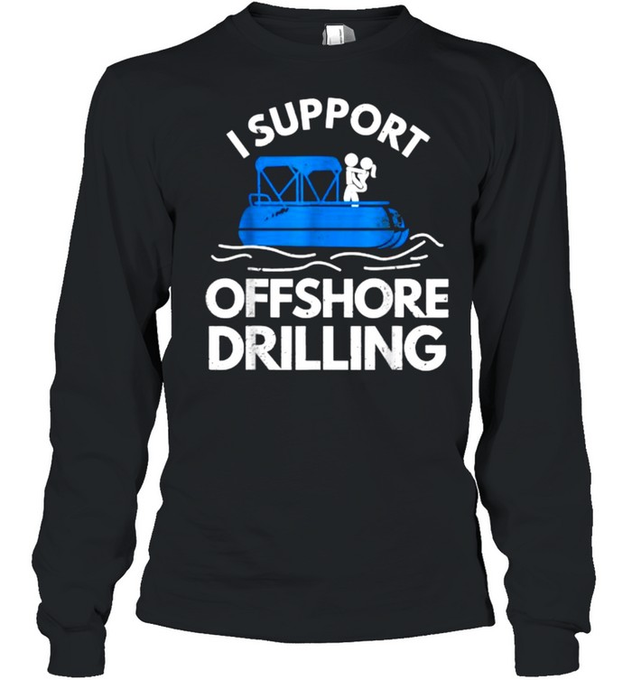 I Support Offshore Drilling T- Long Sleeved T-Shirt