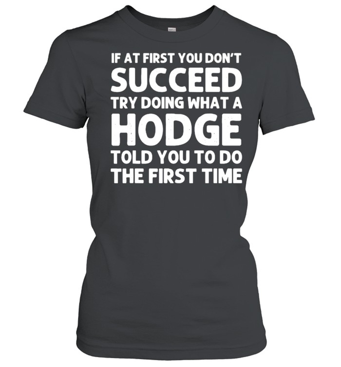 If At First You Dont Succeed Try Doing What A Hodge T- Classic Women'S T-Shirt