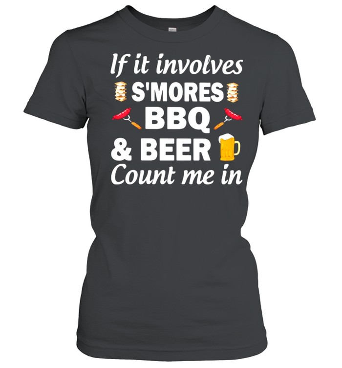 If It Involves Smores Bbq Beer Count In Me  Classic Women'S T-Shirt