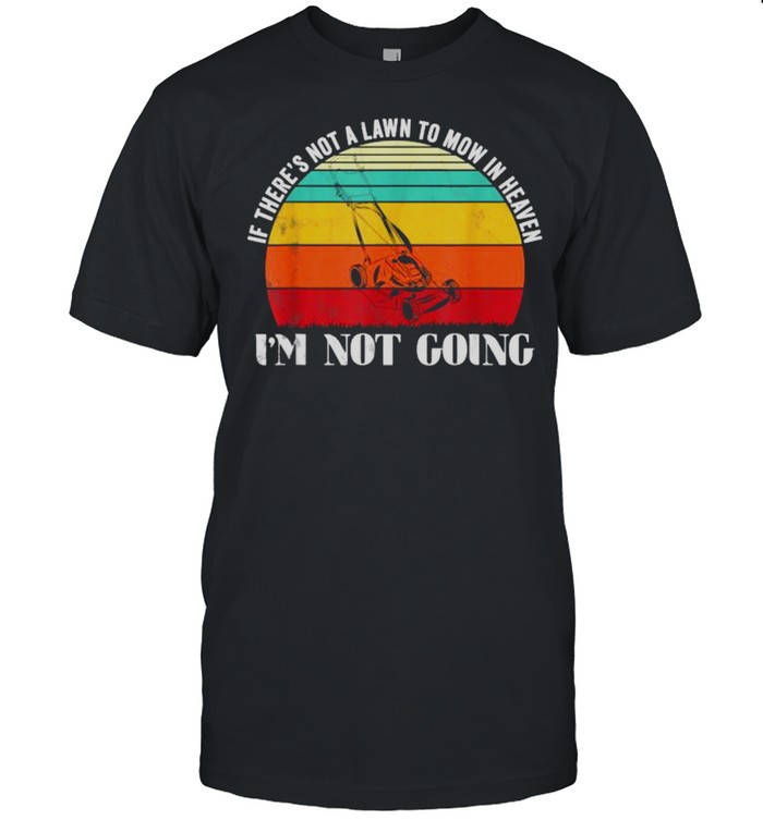 If there’s not a lawn to mow in heaven im not going vintage T- Classic Men's T-shirt