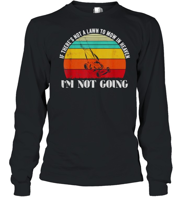 If There’s Not A Lawn To Mow In Heaven Im Not Going Vintage T- Long Sleeved T-Shirt