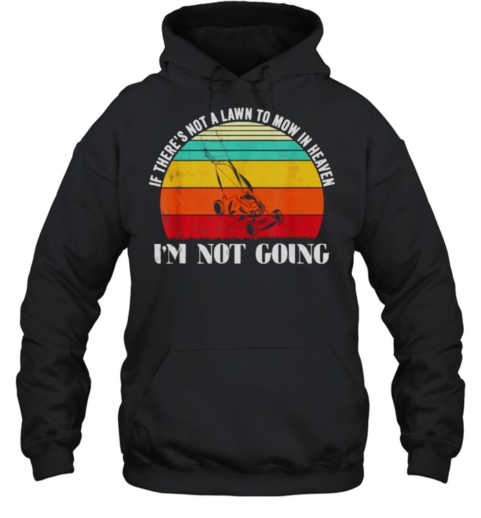 If There’s Not A Lawn To Mow In Heaven Im Not Going Vintage T- Unisex Hoodie