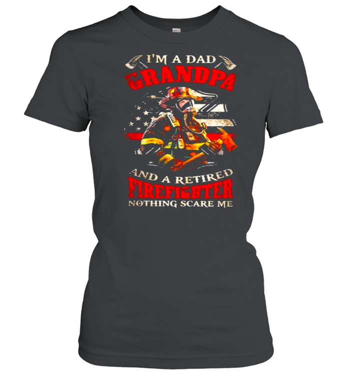 I’m A Dad Grandpa And A Retired Firefighter Nothing Scare Me  Classic Women's T-shirt