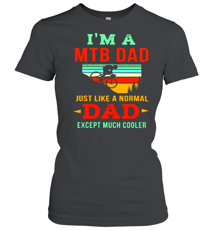 I’m A Mtb Dad Just Like A Noral Dad Expect Much Cooler Mountain Biking Vintage  Classic Women'S T-Shirt