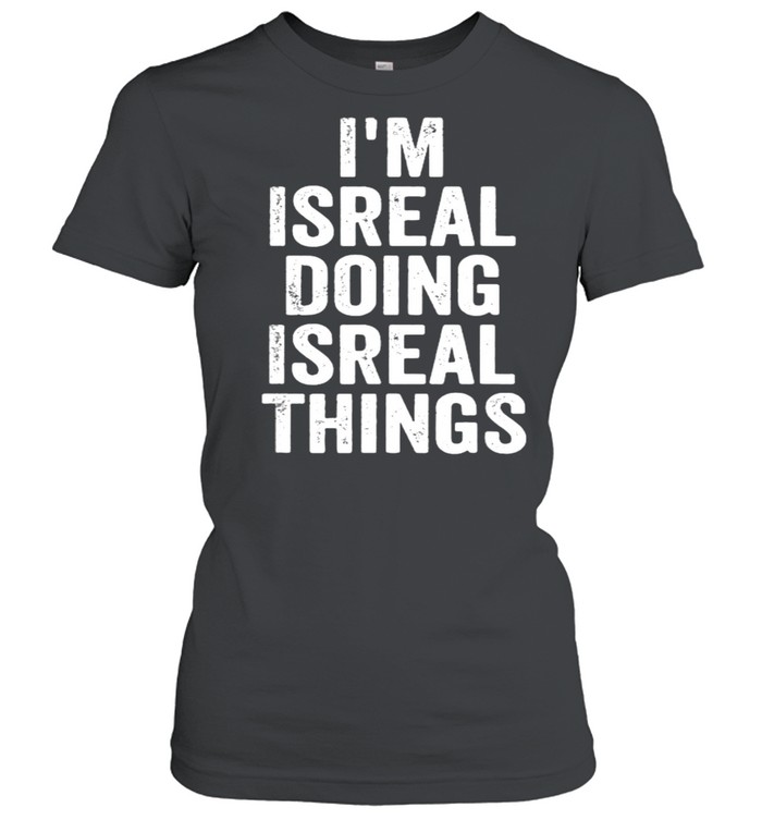 I’m Isreal Doing Isreal Things  Classic Women'S T-Shirt
