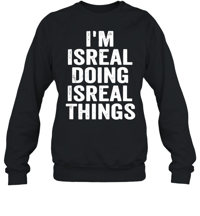 I’m Isreal Doing Isreal Things  Unisex Sweatshirt