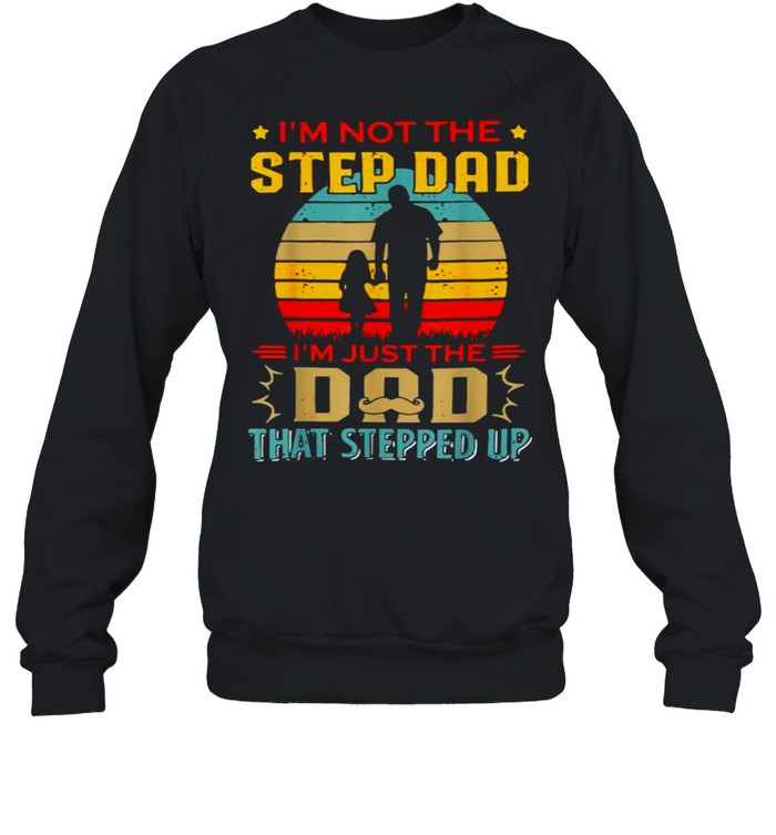 I’m Not The Stepdad I’m Just The Dad That Stepped Up Vintage T- Unisex Sweatshirt