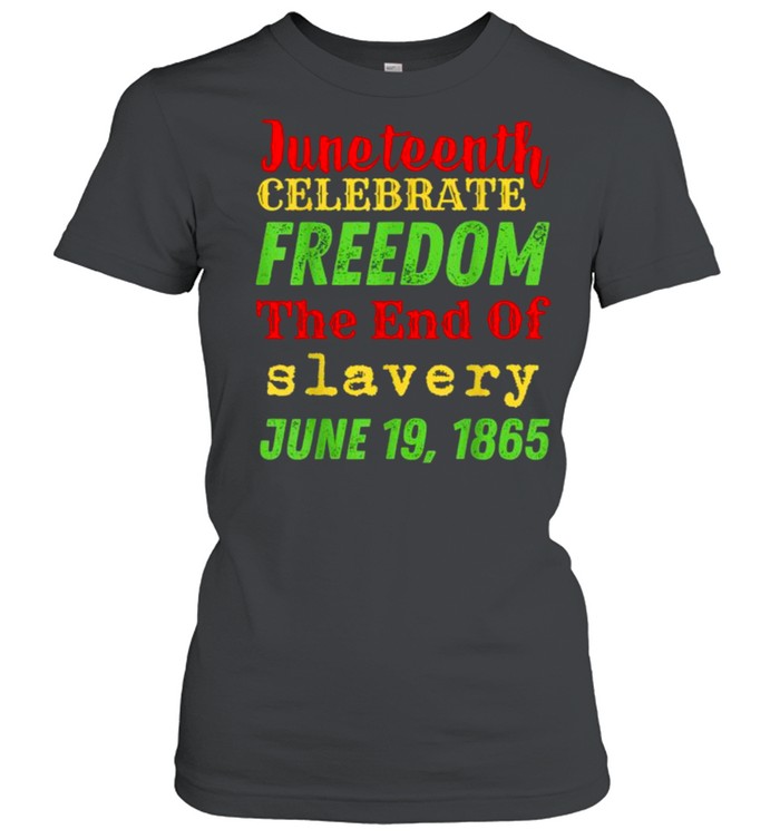 Juneteenth Celebrate Black Freedom The End Of Slavery June T- Classic Women's T-shirt