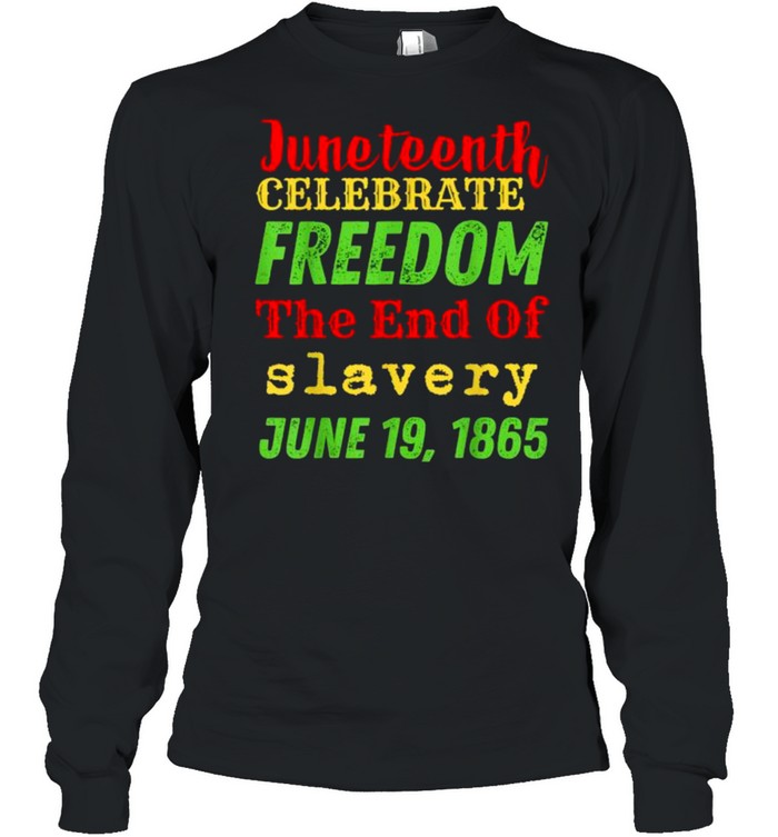 Juneteenth Celebrate Black Freedom The End Of Slavery June T- Long Sleeved T-shirt