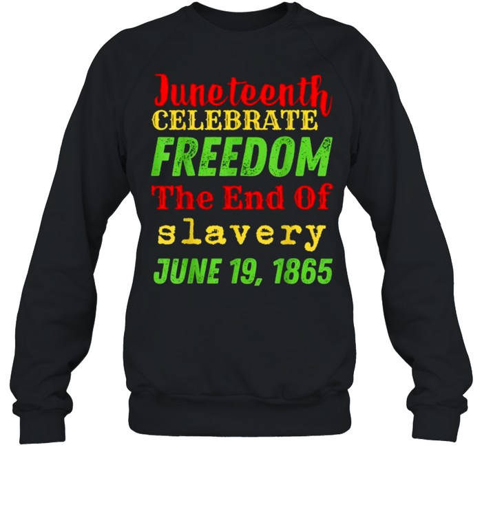 Juneteenth Celebrate Black Freedom The End Of Slavery June T- Unisex Sweatshirt