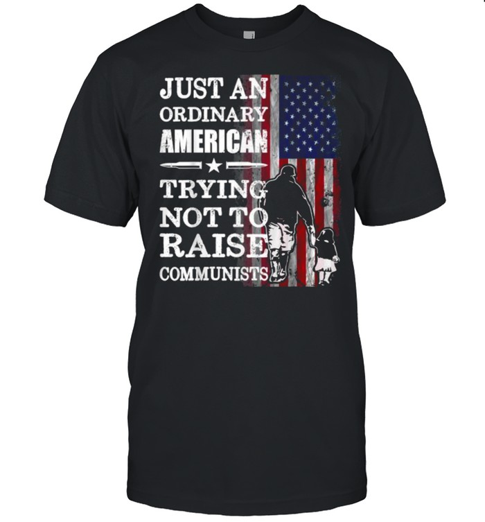 Just An Ordinary American Trying Not To Raise Communists American Flag T- Classic Men's T-shirt