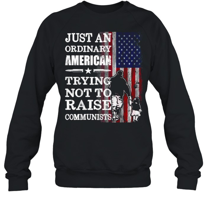 Just An Ordinary American Trying Not To Raise Communists American Flag T- Unisex Sweatshirt