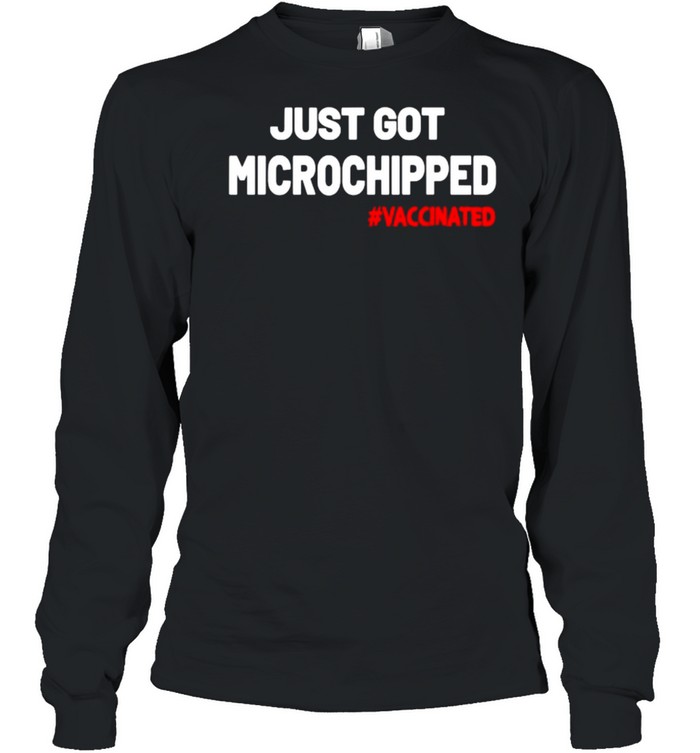 Just Got Microchipped Vaccinated T- Long Sleeved T-shirt