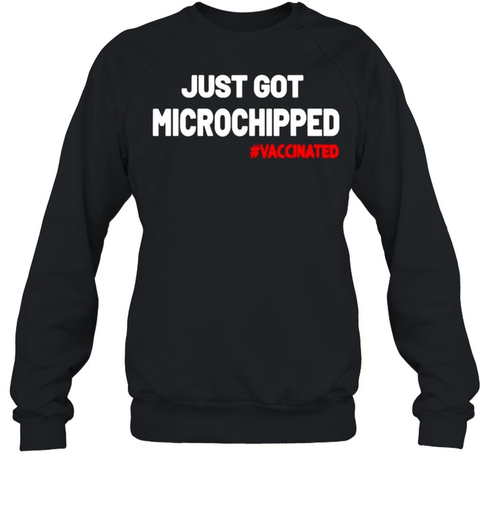 Just Got Microchipped Vaccinated T- Unisex Sweatshirt