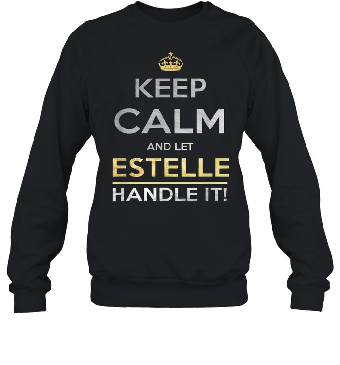 Keep Calm And Let Estelle Handle It T- Unisex Sweatshirt