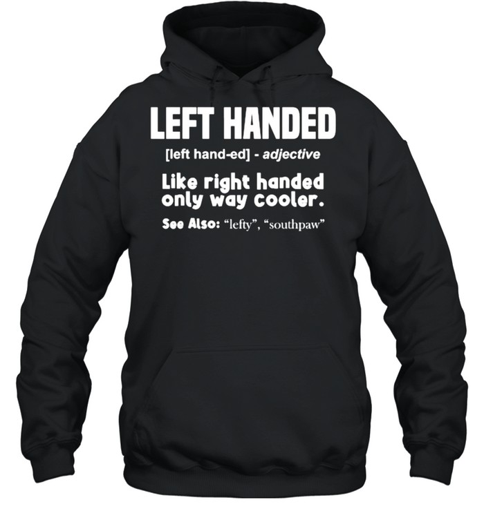 Left Handed Adj Llike Right Handed Only Way Cooler T- Unisex Hoodie