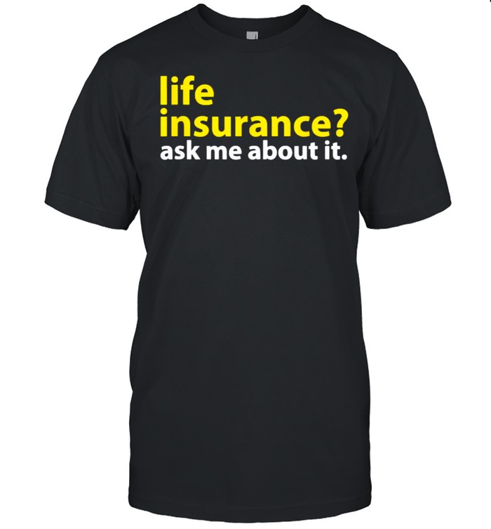 Life Insurance Ask Me About It T- Classic Men's T-shirt