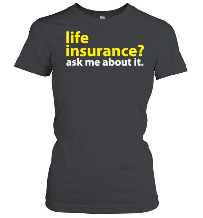 Life Insurance Ask Me About It T- Classic Women's T-shirt
