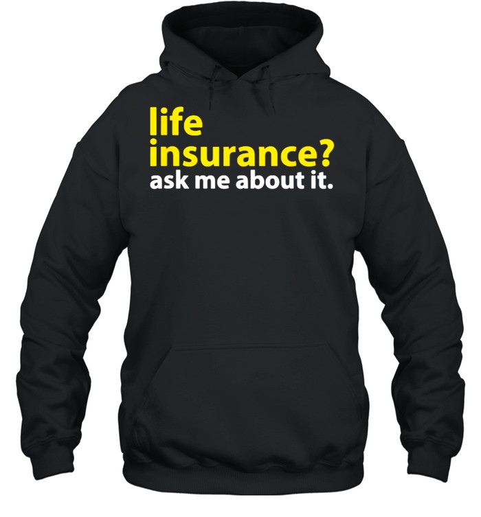 Life Insurance Ask Me About It T- Unisex Hoodie