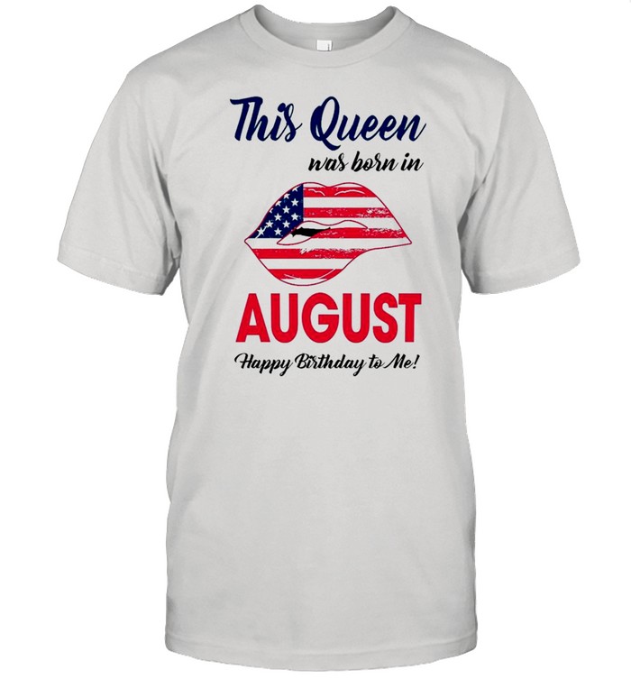 Lips American Flag This Queen Was Born August Happy Birthday To Me shirt Classic Men's T-shirt