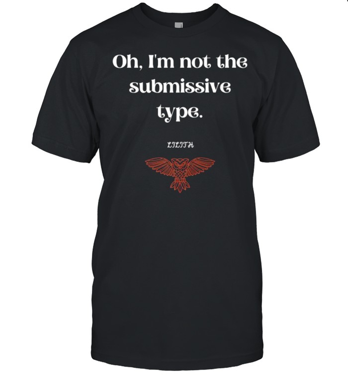 Oh I’m Not The Submissive Type Lilith Dark Goddess  Classic Men's T-shirt