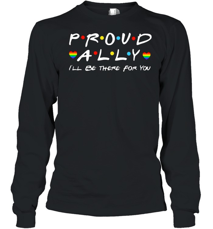 Proud Ally I’ll Be There For You Lgbt  Long Sleeved T-Shirt