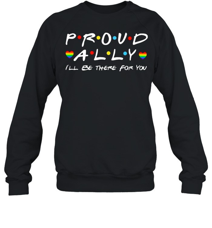 Proud Ally I’ll Be There For You Lgbt  Unisex Sweatshirt