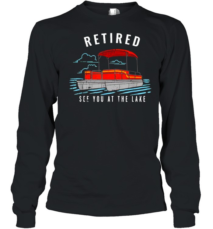 Retired See You On The Lake T- Long Sleeved T-Shirt