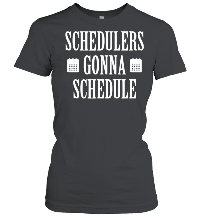 Schedulers Gonna Schedule T- Classic Women's T-shirt