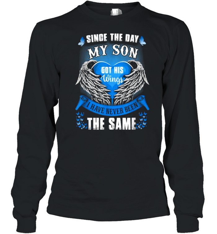 Since The Day My Son Got His Wings I Have Never Been The Same T- Long Sleeved T-Shirt