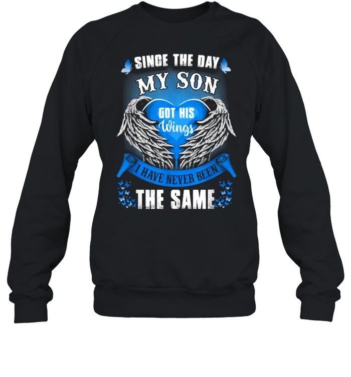 Since The Day My Son Got His Wings I Have Never Been The Same T- Unisex Sweatshirt