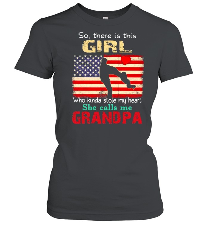 So There Is This Girl Who Kinda Stole My Heart She Calls Me Grandpa American Flag  Classic Women'S T-Shirt