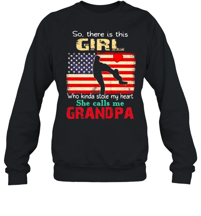 So There Is This Girl Who Kinda Stole My Heart She Calls Me Grandpa American Flag  Unisex Sweatshirt