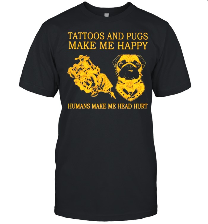 Tattoos And Pugs Make Me Happy Humans MAke Me Head Hurt  Classic Men's T-shirt