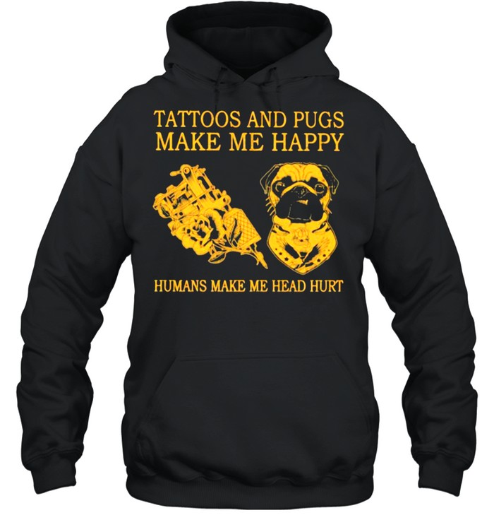 Tattoos And Pugs Make Me Happy Humans Make Me Head Hurt  Unisex Hoodie