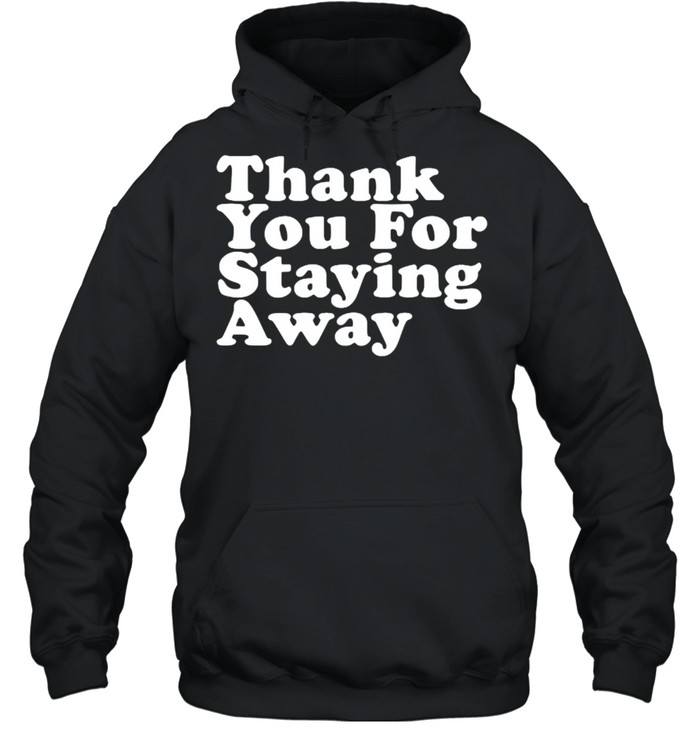 Thank You For Staying Away T- Unisex Hoodie