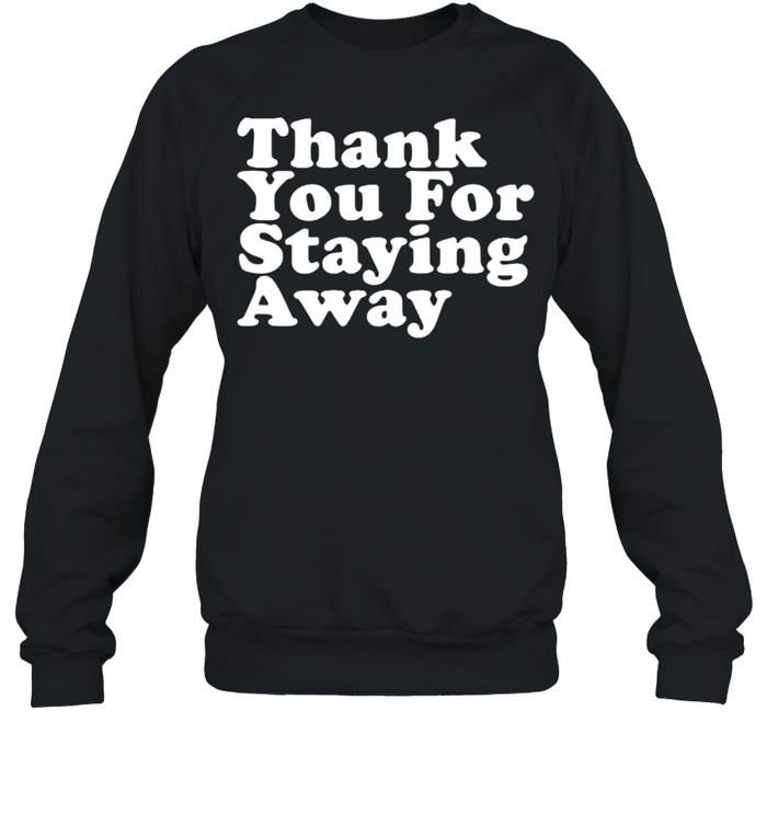 Thank You For Staying Away T- Unisex Sweatshirt
