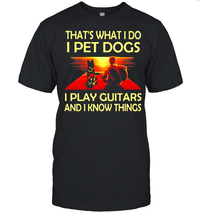 That’s What I Do I Pet Dogs I Play Guitars And I Know Things  Classic Men's T-shirt